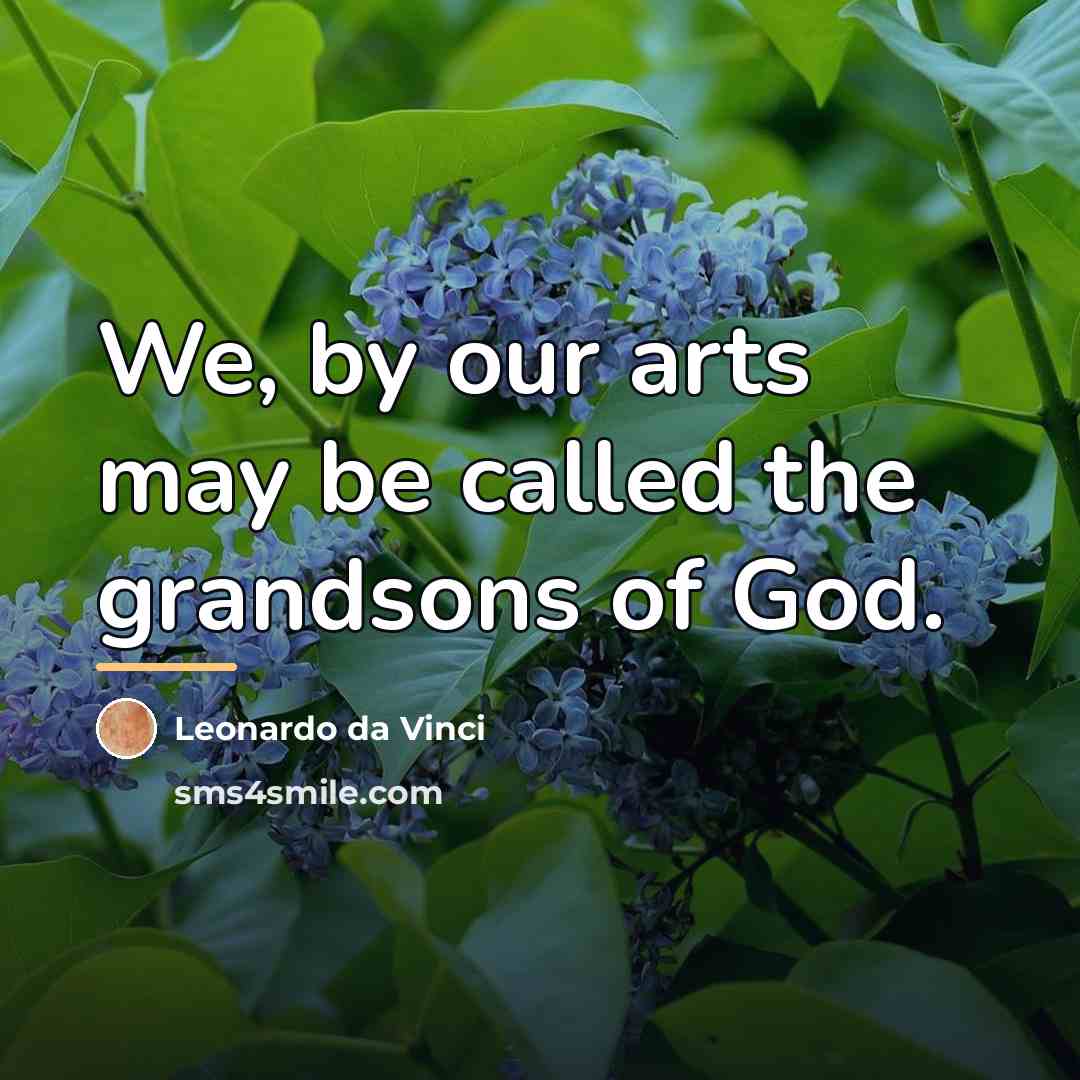 “We, by our arts may be called the grandsons of…” quote by Leonardo da Vinci