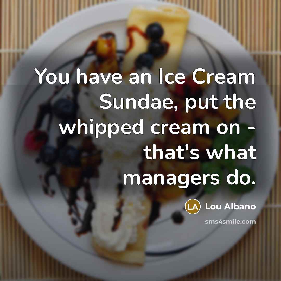 “You have an Ice Cream Sundae, put the whipped cream…” quote by Lou Albano