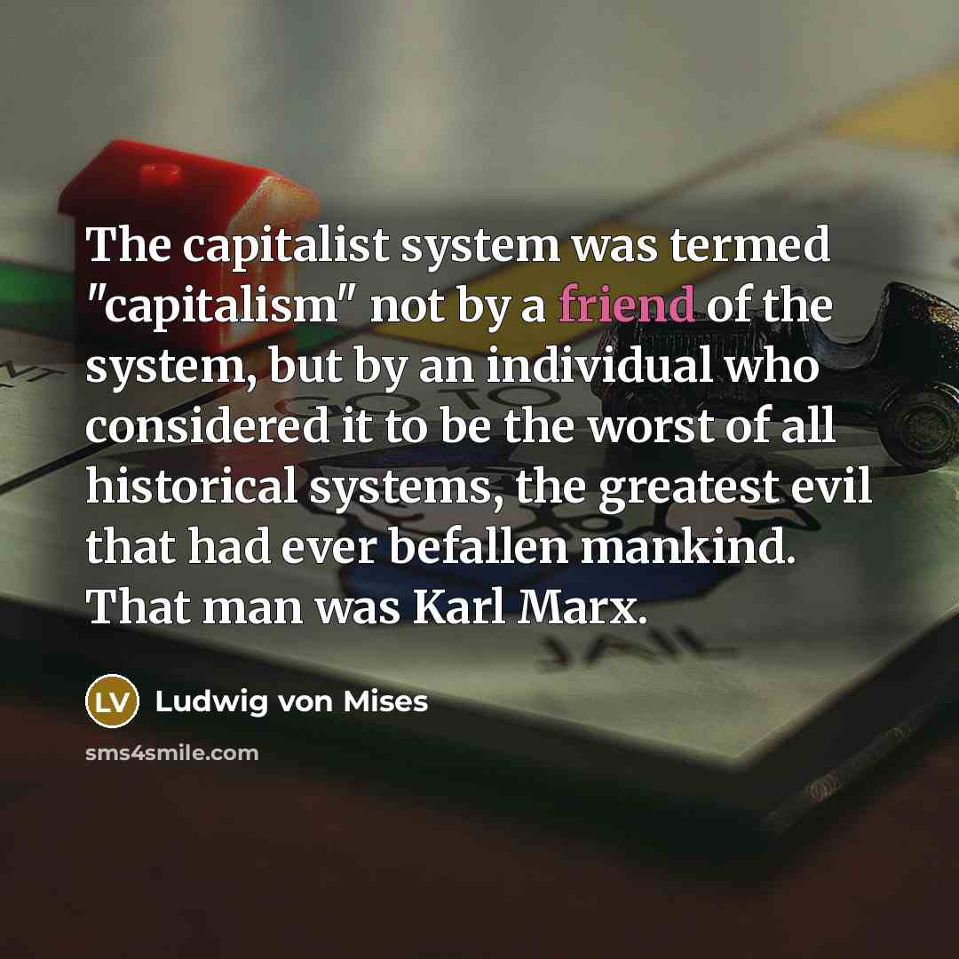 “The capitalist system was termed "capitalism" not by a friend…” quote by Ludwig von Mises