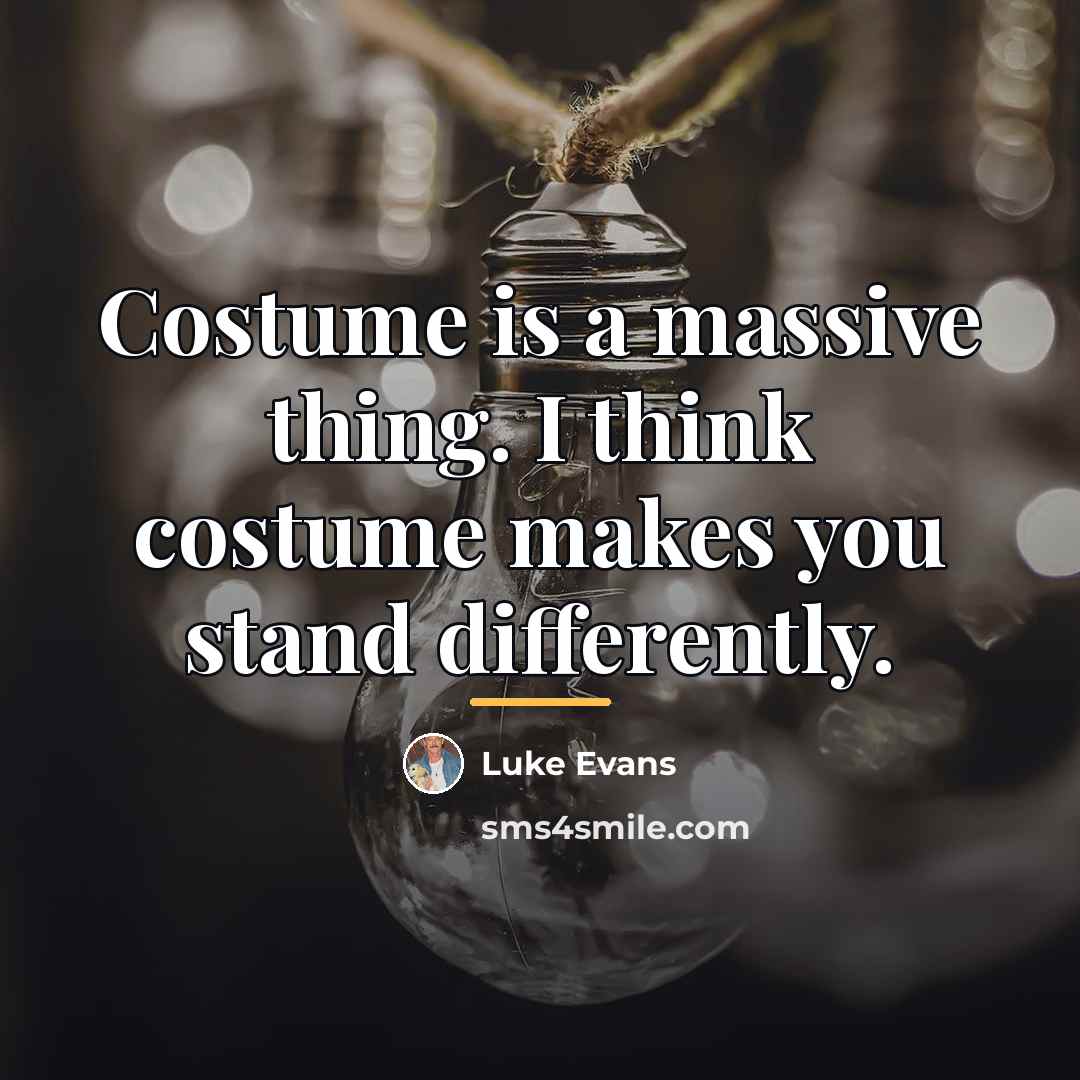 “Costume is a massive thing. I think costume makes you…” quote by Luke Evans