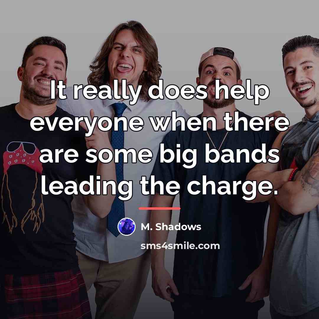 “It really does help everyone when there are some big…” quote by M. Shadows