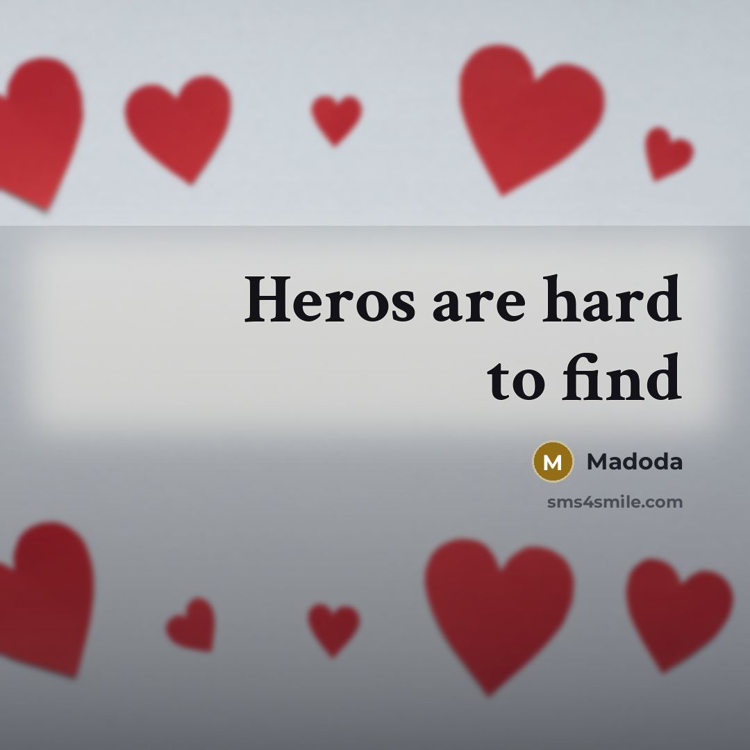 “Heros are hard to find…” quote by Madoda