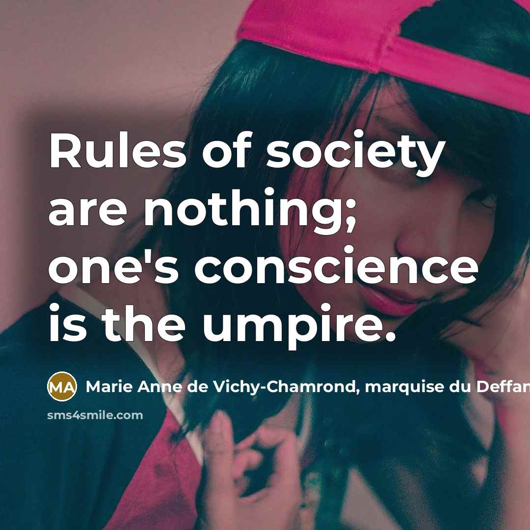 “Rules of society are nothing; one's conscience is the umpire.” quote by Marie Anne de Vichy-Chamrond, marquise du Deffand