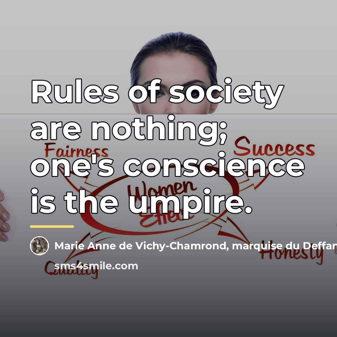 “Rules of society are nothing; one's conscience is the umpire.…” quote by Marie Anne de Vichy-Chamrond, marquise du Deffand