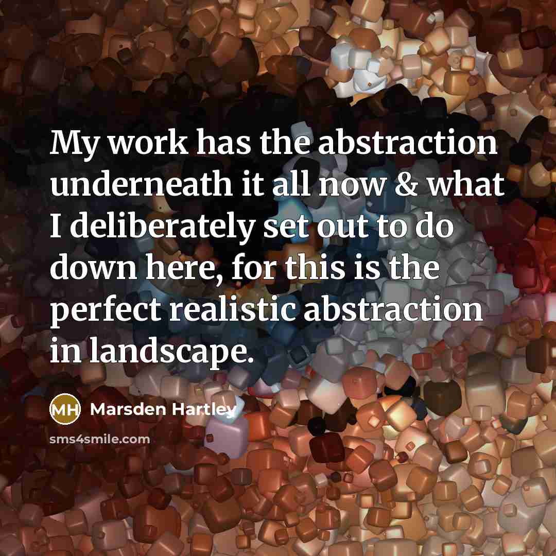 “My work has the abstraction underneath it all now &…” quote by Marsden Hartley