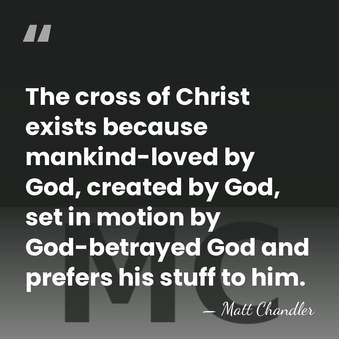 The cross of Christ exists because mankind-loved by God, created by God,&hellip; - Matt Chandler