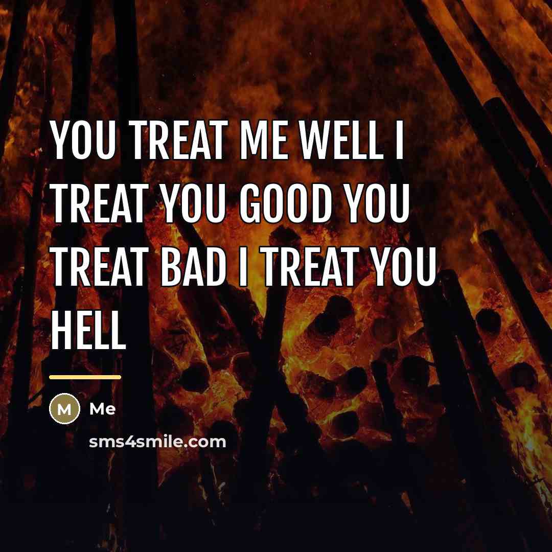 “You treat me WELL I treat you GOOD You treat…” quote by Me