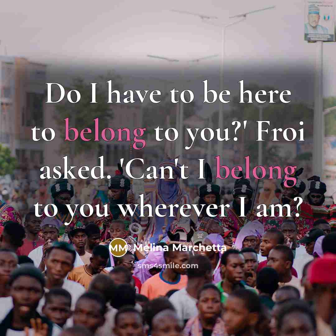 “Do I have to be here to belong to you?'…” quote by Melina Marchetta