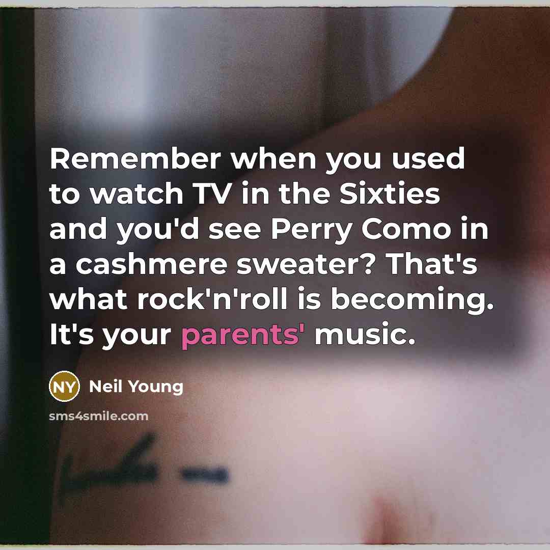 “Remember when you used to watch TV in the Sixties…” quote by Neil Young