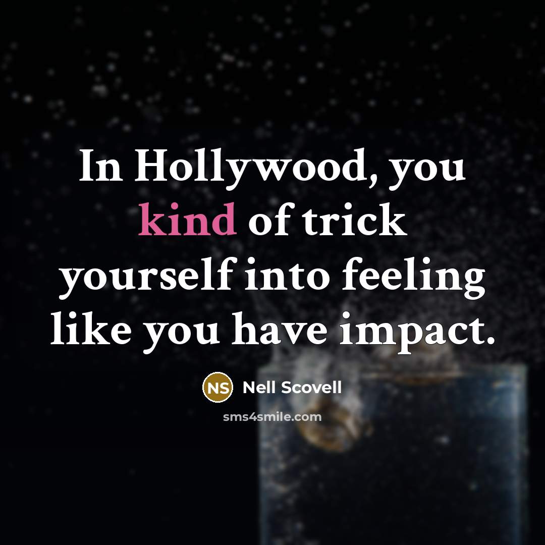 “In Hollywood, you kind of trick yourself into feeling like you have impact.” quote by Nell Scovell