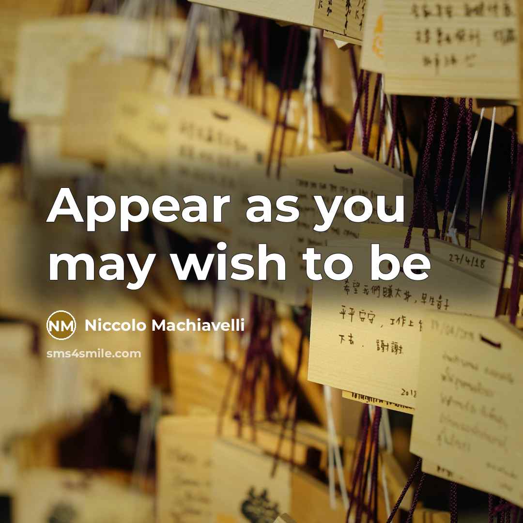 “Appear as you may wish to be…” quote by Niccolo Machiavelli
