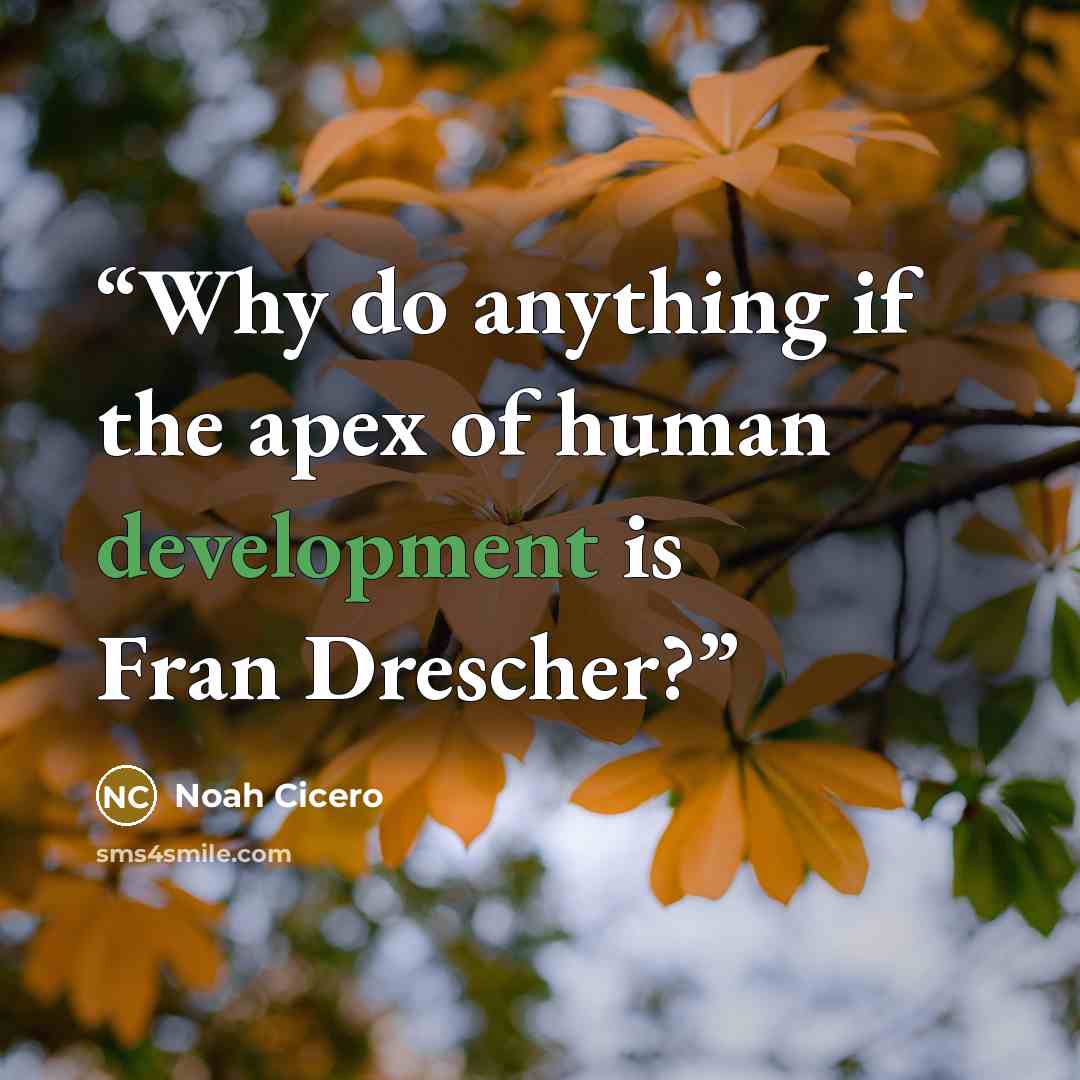 “Why do anything if the apex of human development is Fran Drescher?” quote by Noah Cicero