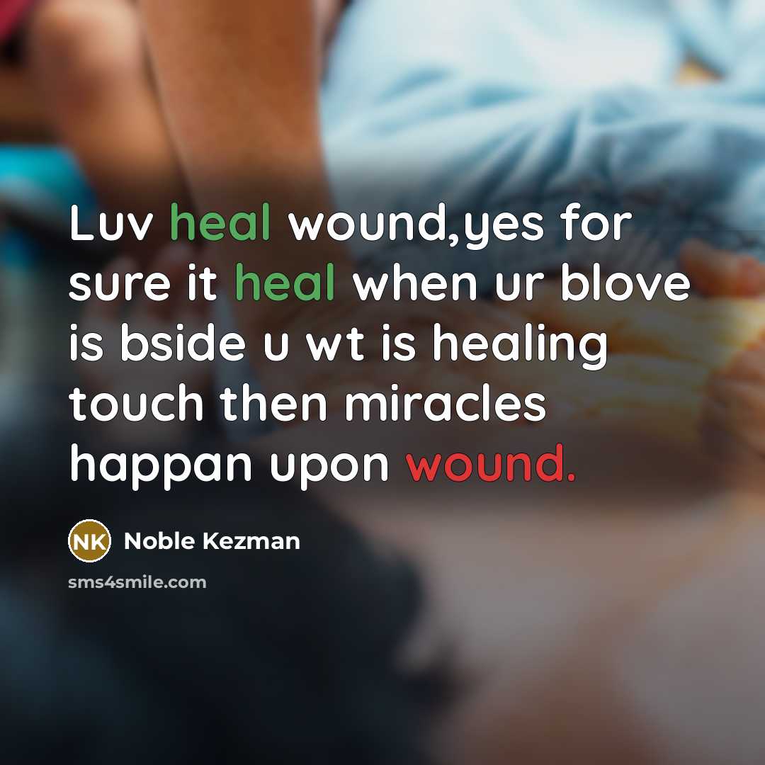 “Luv heal wound,yes for sure it heal when ur blove is bside u wt is healing touch then miracles happan upon wound.” quote by Noble Kezman