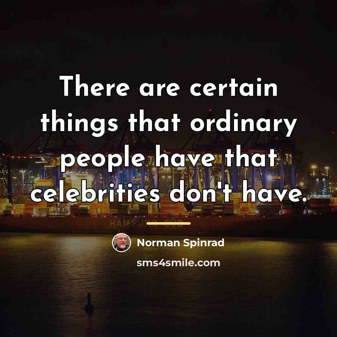“There are certain things that ordinary people have that celebrities…” quote by Norman Spinrad