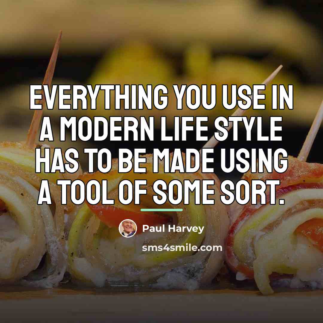 “Everything you use in a modern life style has to…” quote by Paul Harvey