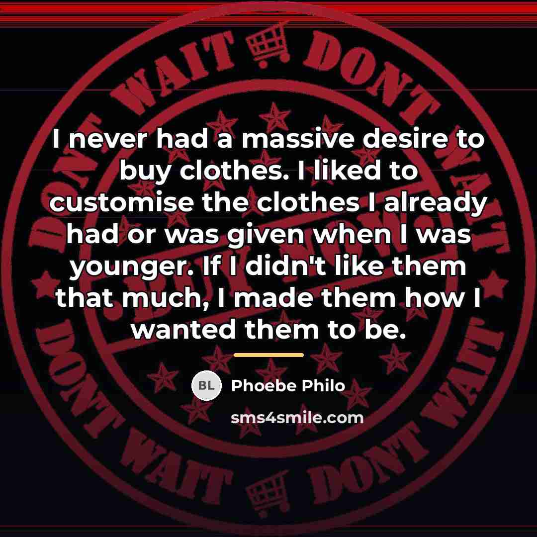 “I never had a massive desire to buy clothes. I…” quote by Phoebe Philo