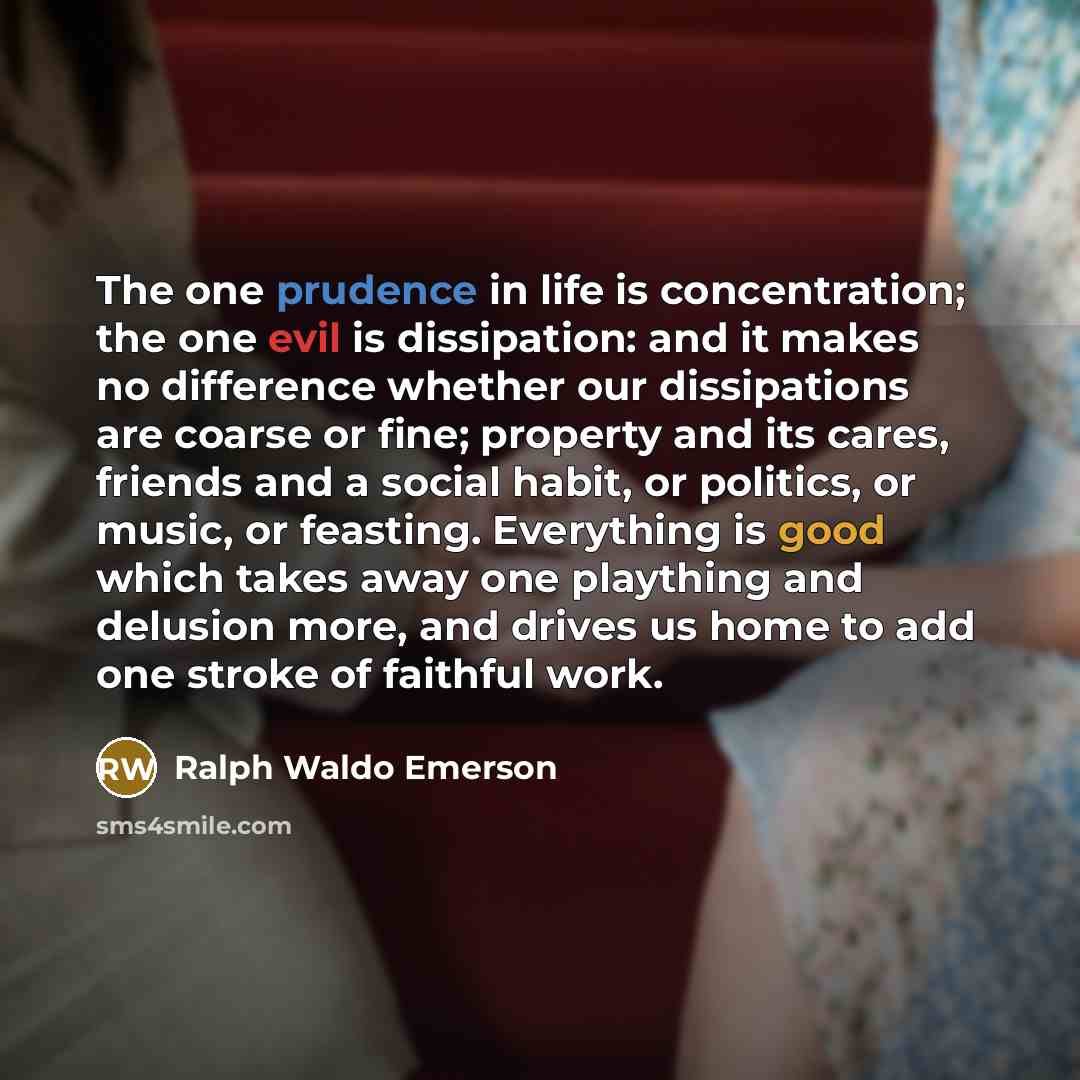 “The one prudence in life is concentration; the one evil…” quote by Ralph Waldo Emerson
