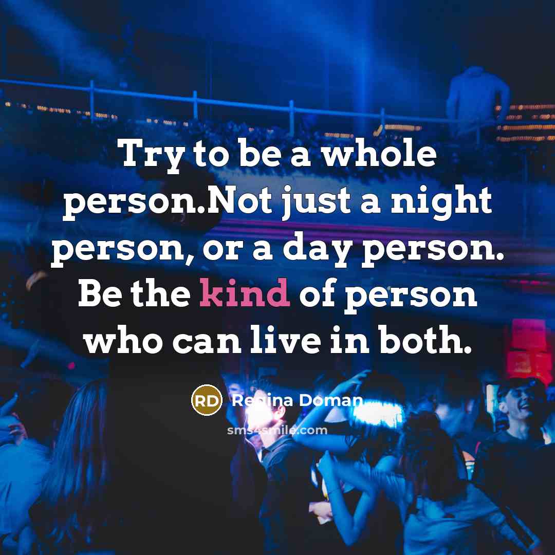 “Try to be a whole person.Not just a night person,…” quote by Regina Doman