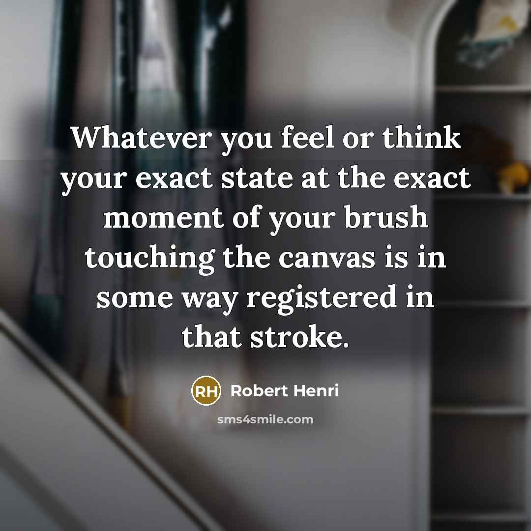 “Whatever you feel or think your exact state at the…” quote by Robert Henri