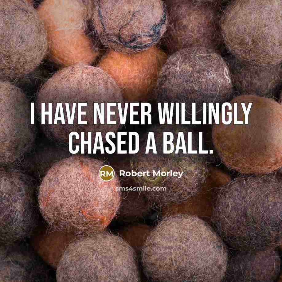 “I have never willingly chased a ball.…” quote by Robert Morley