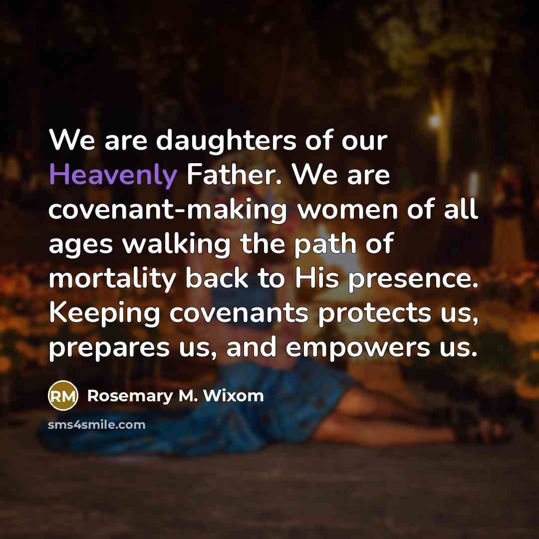 “We are daughters of our Heavenly Father. We are covenant-making…” quote by Rosemary M. Wixom