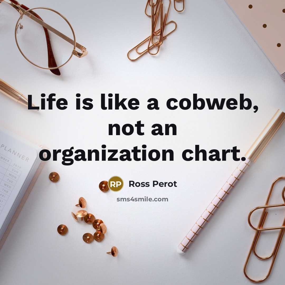 “Life is like a cobweb, not an organization chart.…” quote by Ross Perot