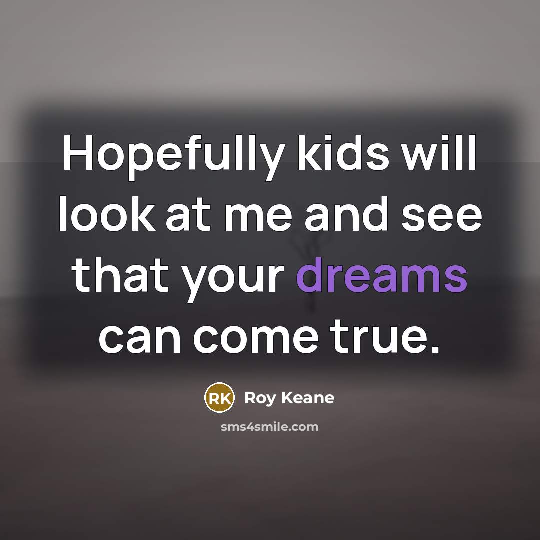 “Hopefully kids will look at me and see that your…” quote by Roy Keane