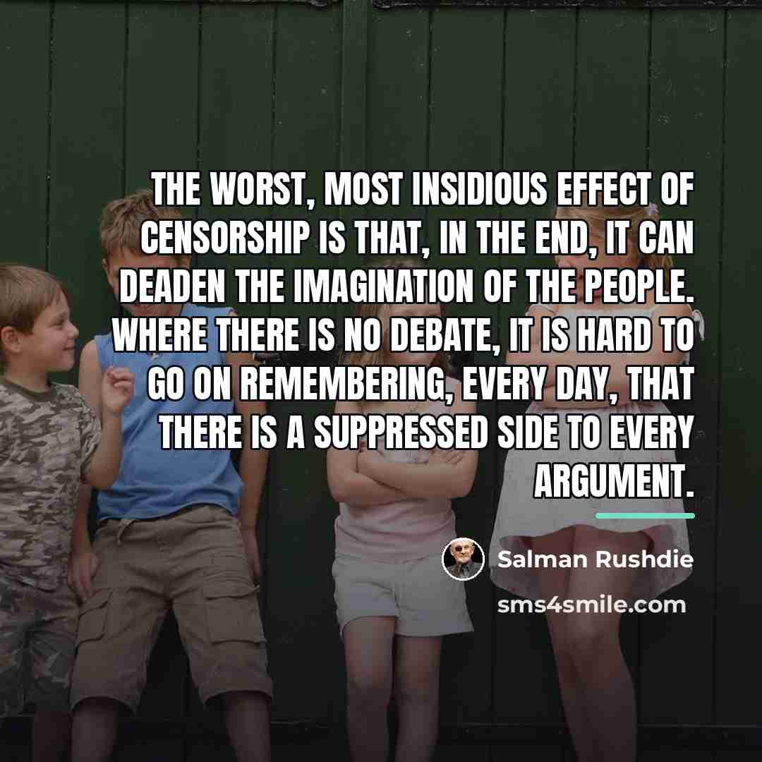 “The worst, most insidious effect of censorship is that, in…” quote by Salman Rushdie