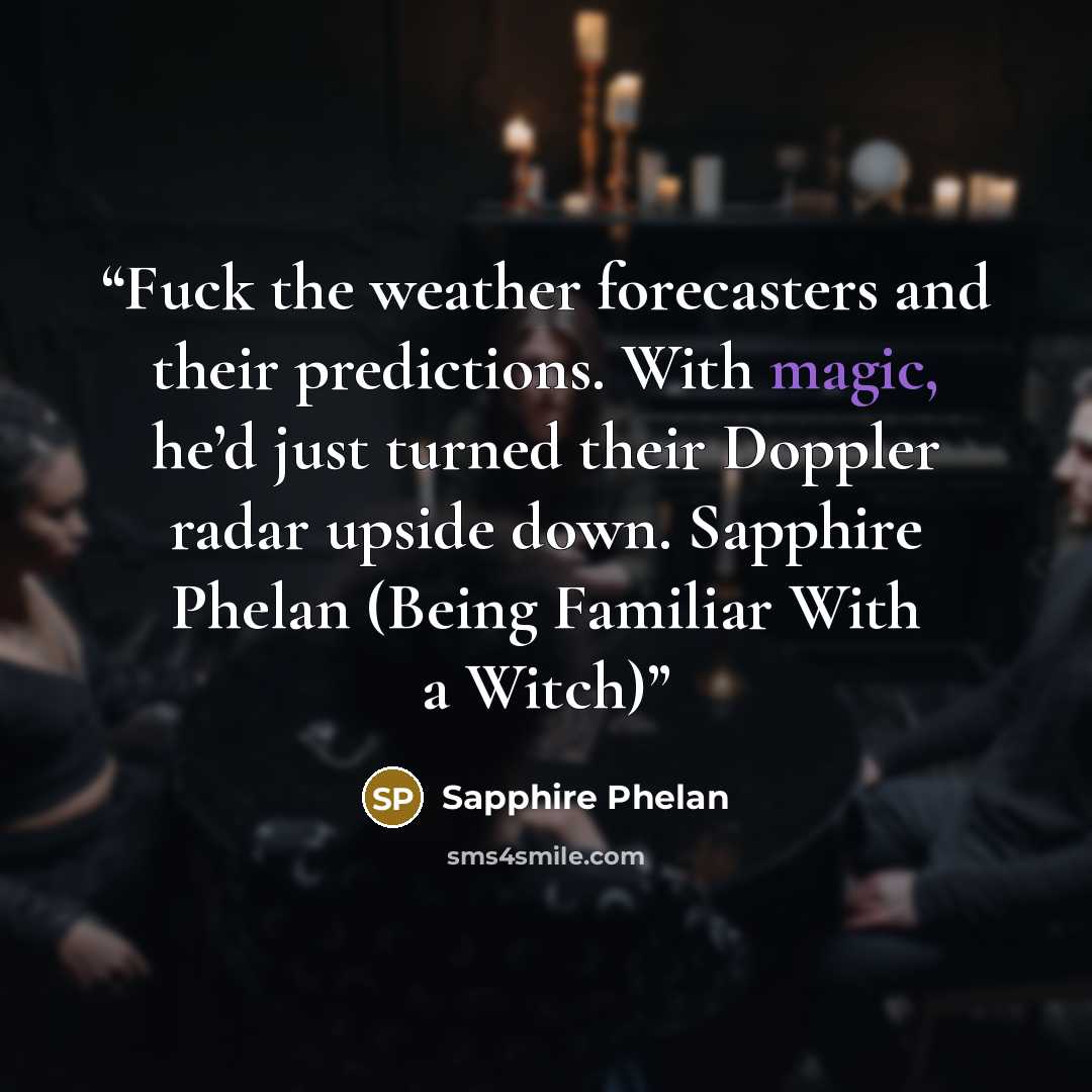 “Fuck the weather forecasters and their predictions. With magic, he’d just turned their Doppler radar upside down. Sapphire Phelan (Being Familiar With a Witch)” quote by Sapphire Phelan