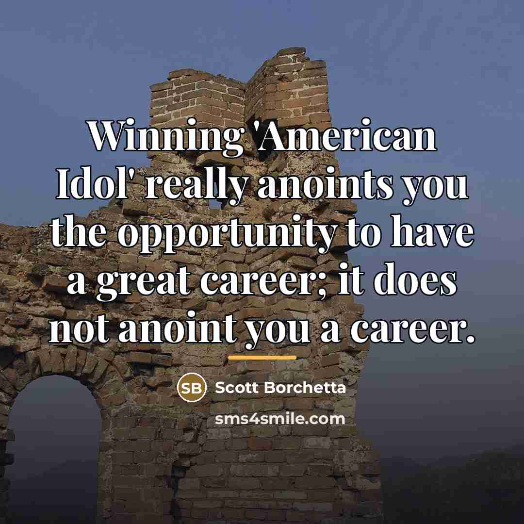 “Winning 'American Idol' really anoints you the opportunity to have…” quote by Scott Borchetta