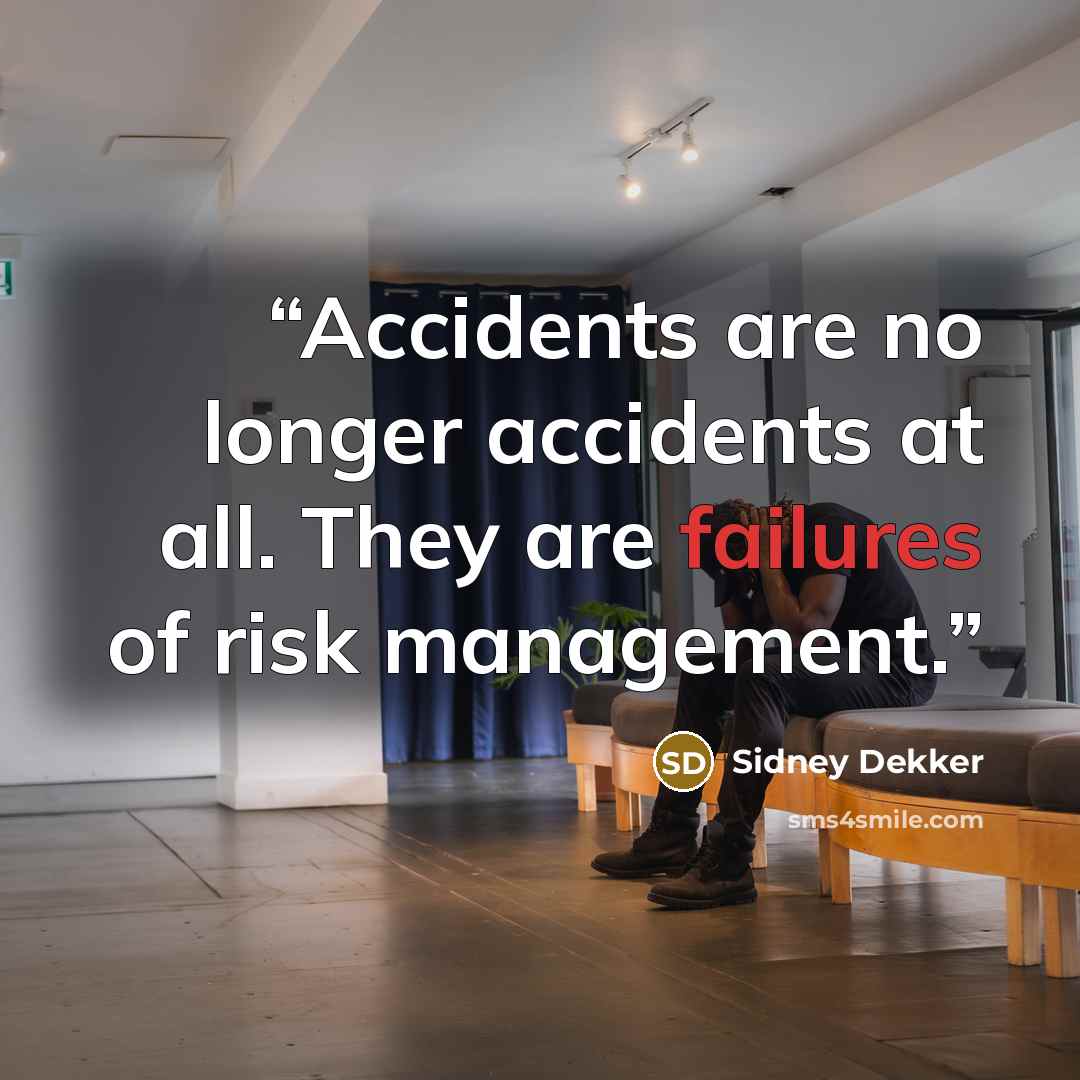 “Accidents are no longer accidents at all. They are failures of risk management.” quote by Sidney Dekker
