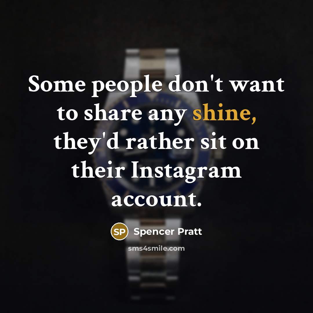 “Some people don't want to share any shine, they'd rather…” quote by Spencer Pratt