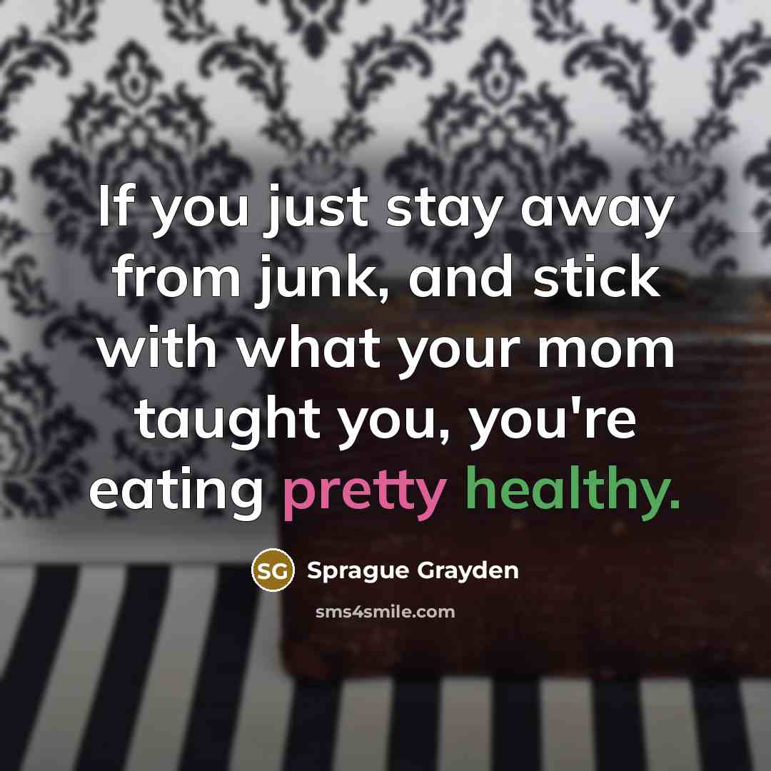 “If you just stay away from junk, and stick with…” quote by Sprague Grayden