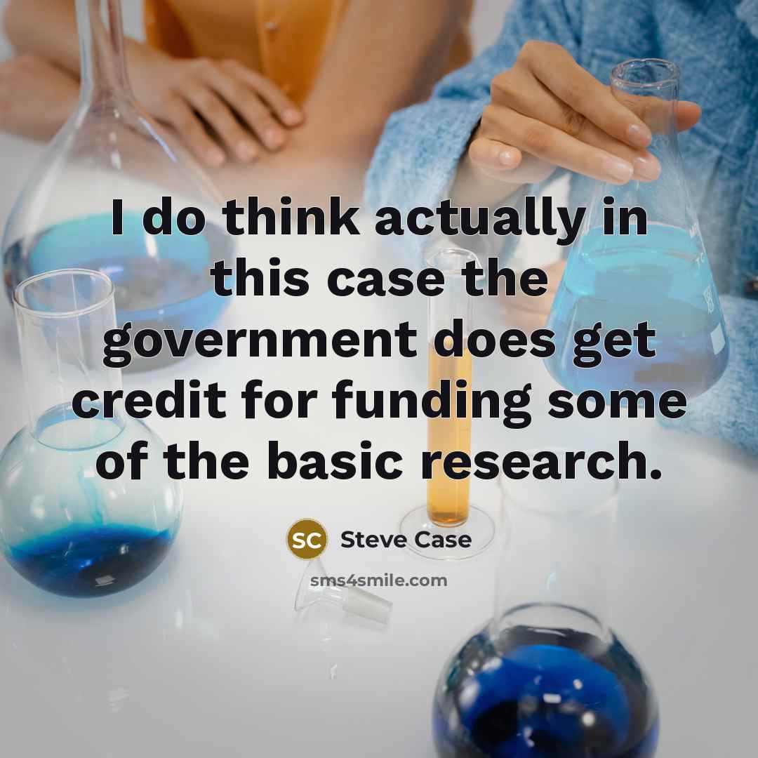 “I do think actually in this case the government does get credit for funding some of the basic research.” quote by Steve Case
