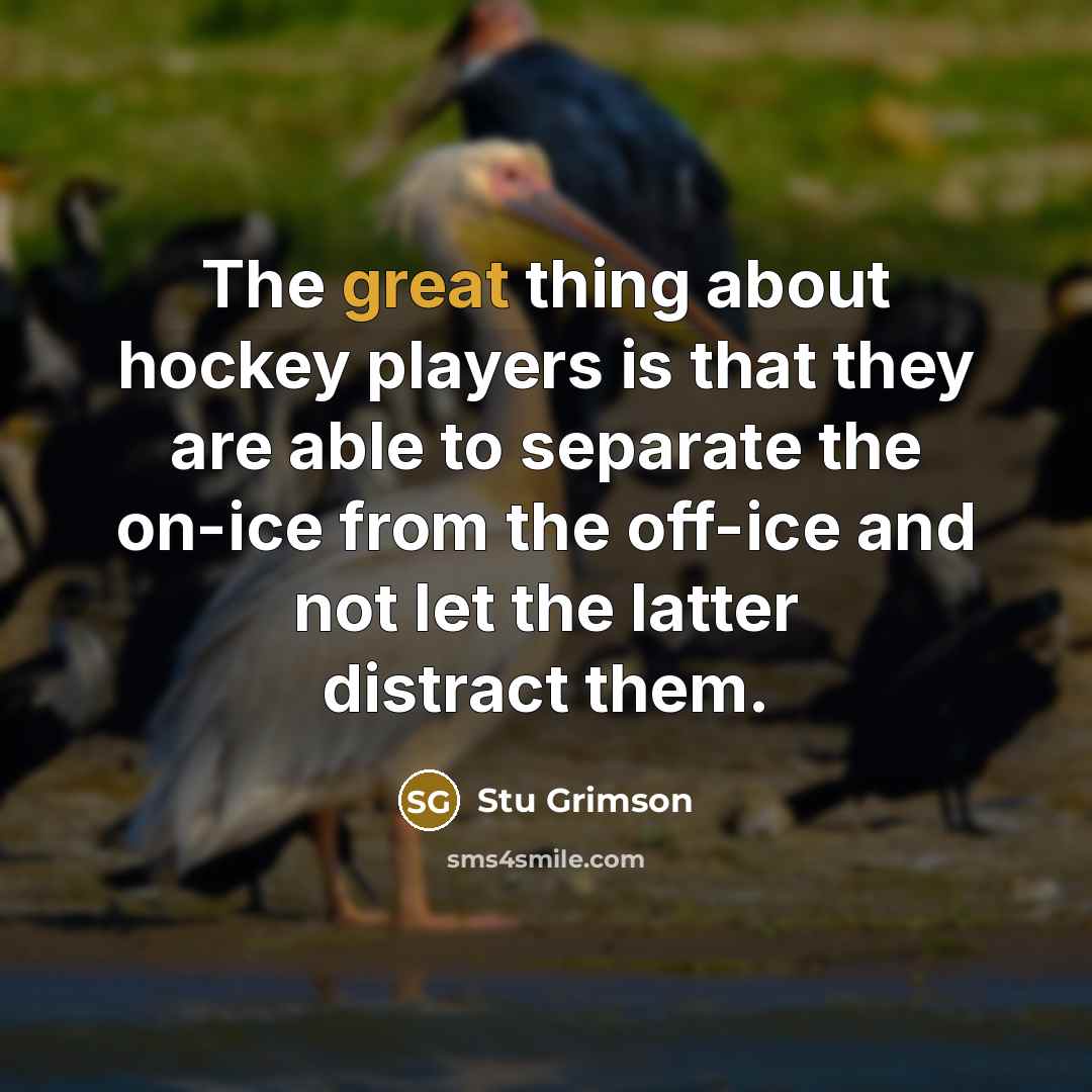 “The great thing about hockey players is that they are…” quote by Stu Grimson