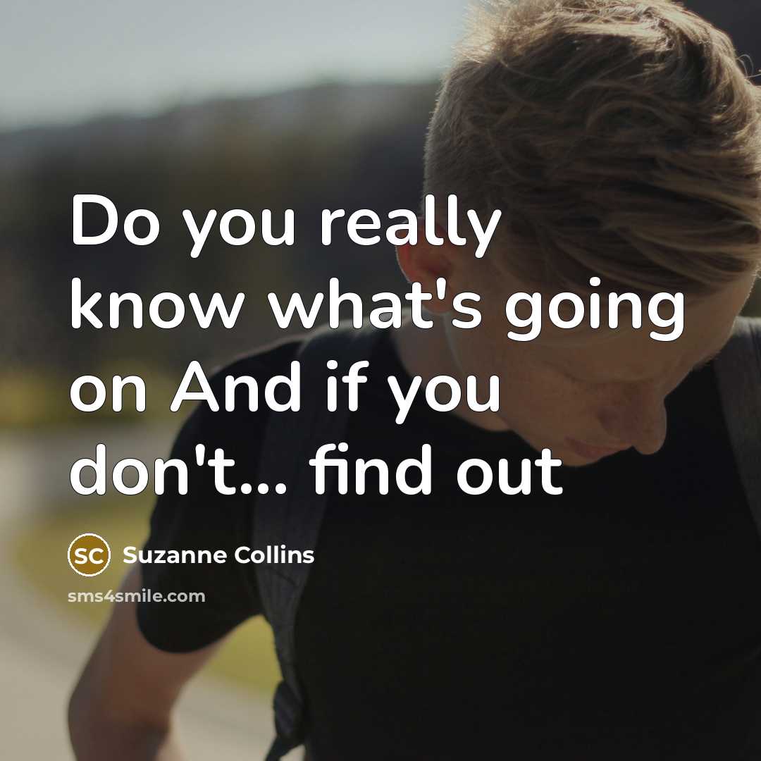 “Do you really know what's going on And if you…” quote by Suzanne Collins