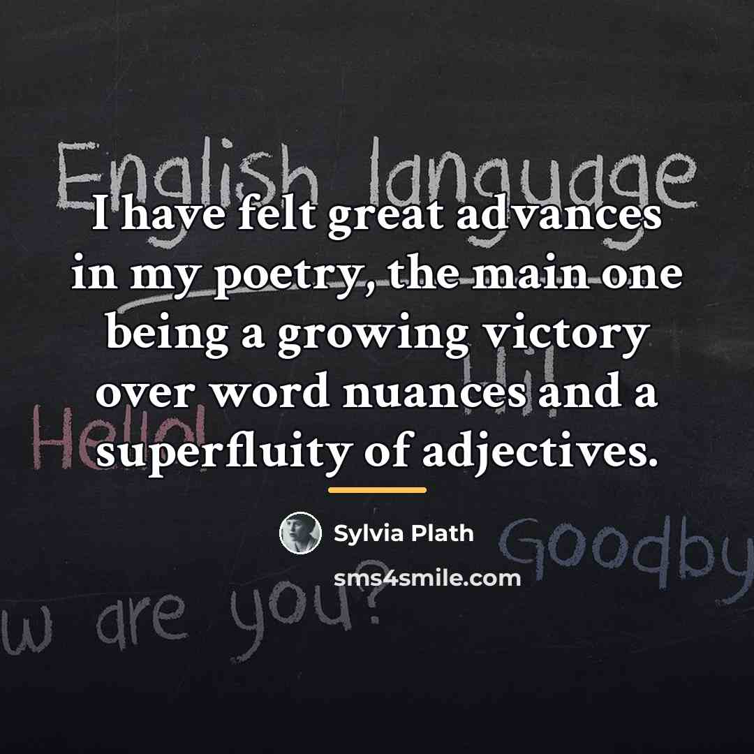 “I have felt great advances in my poetry, the main…” quote by Sylvia Plath