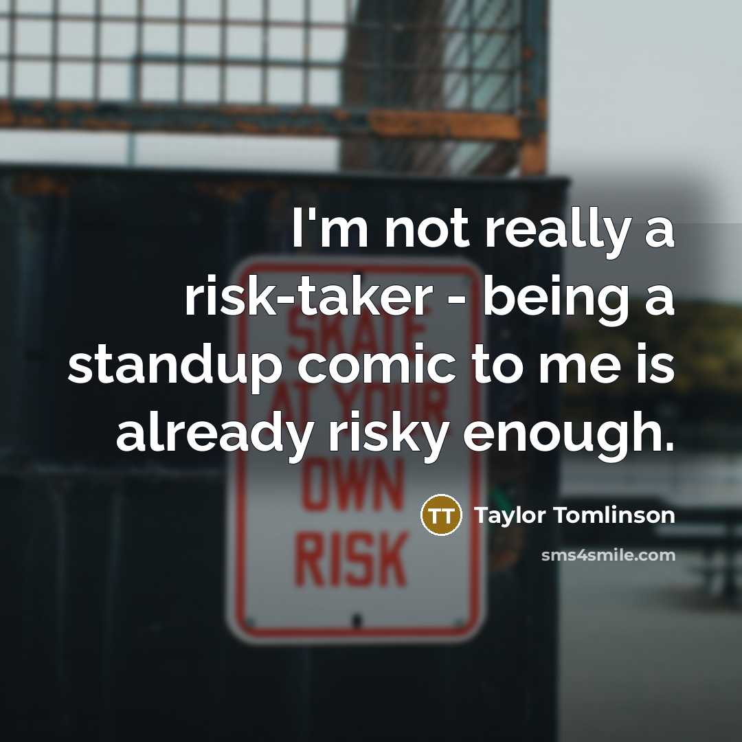 “I'm not really a risk-taker - being a standup comic…” quote by Taylor Tomlinson