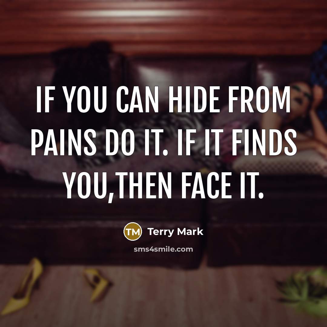 “If you can hide from pains do it. If it…” quote by Terry Mark