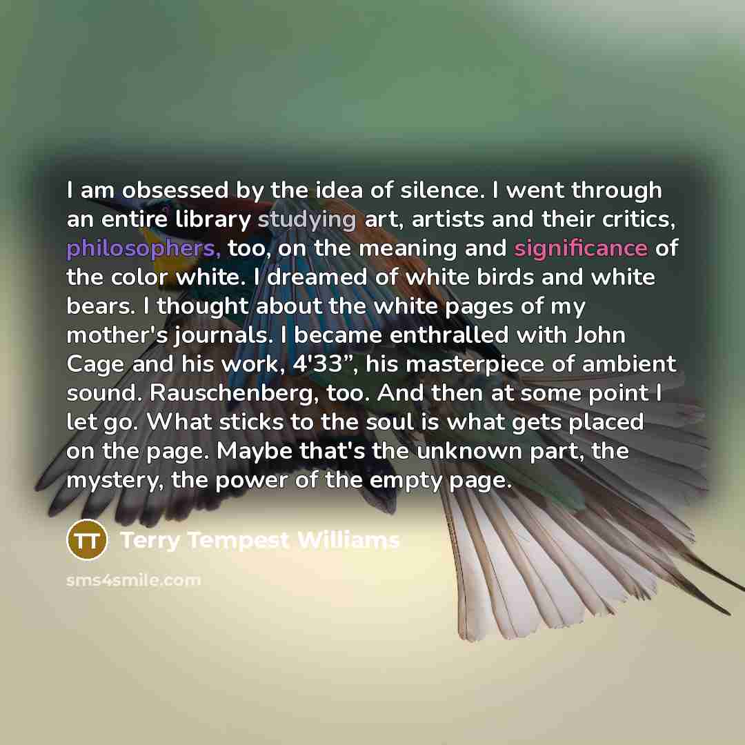“I am obsessed by the idea of silence. I went…” quote by Terry Tempest Williams