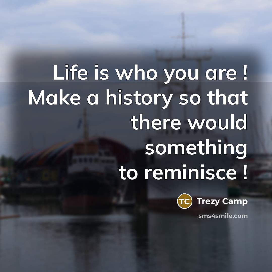 “Life is who you are ! Make a history so…” quote by Trezy Camp