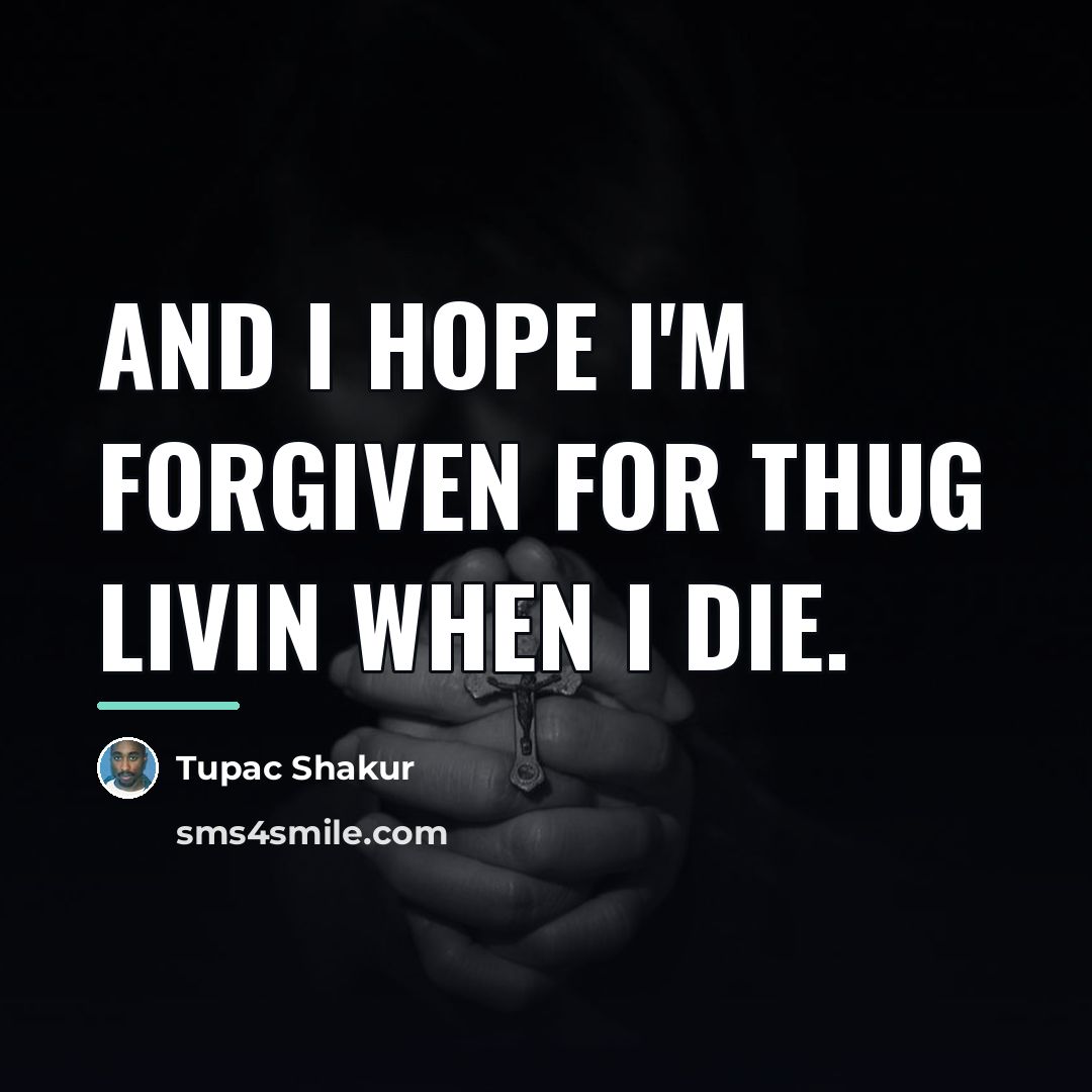 “And I hope I'm forgiven for Thug Livin when I…” quote by Tupac Shakur