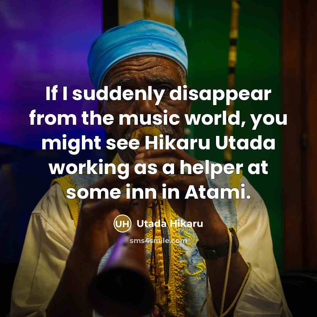 “If I suddenly disappear from the music world, you might…” quote by Utada Hikaru
