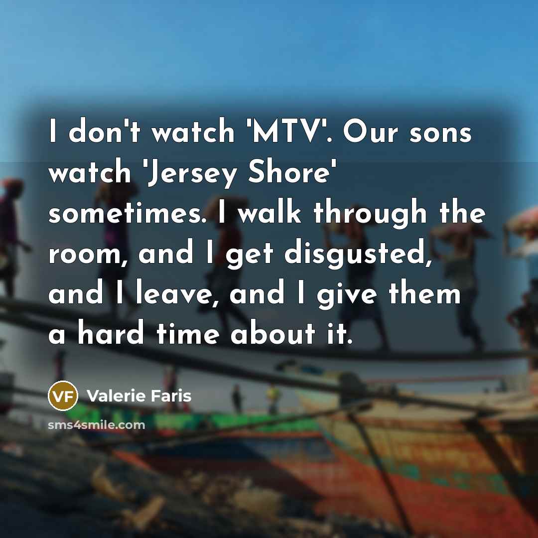 “I don't watch 'MTV'. Our sons watch 'Jersey Shore' sometimes.…” quote by Valerie Faris