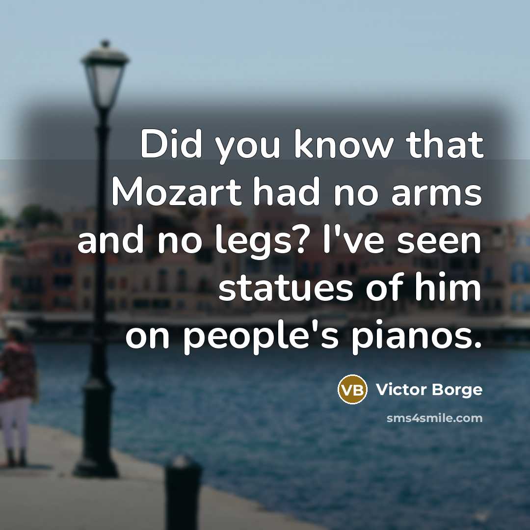 “Did you know that Mozart had no arms and no…” quote by Victor Borge