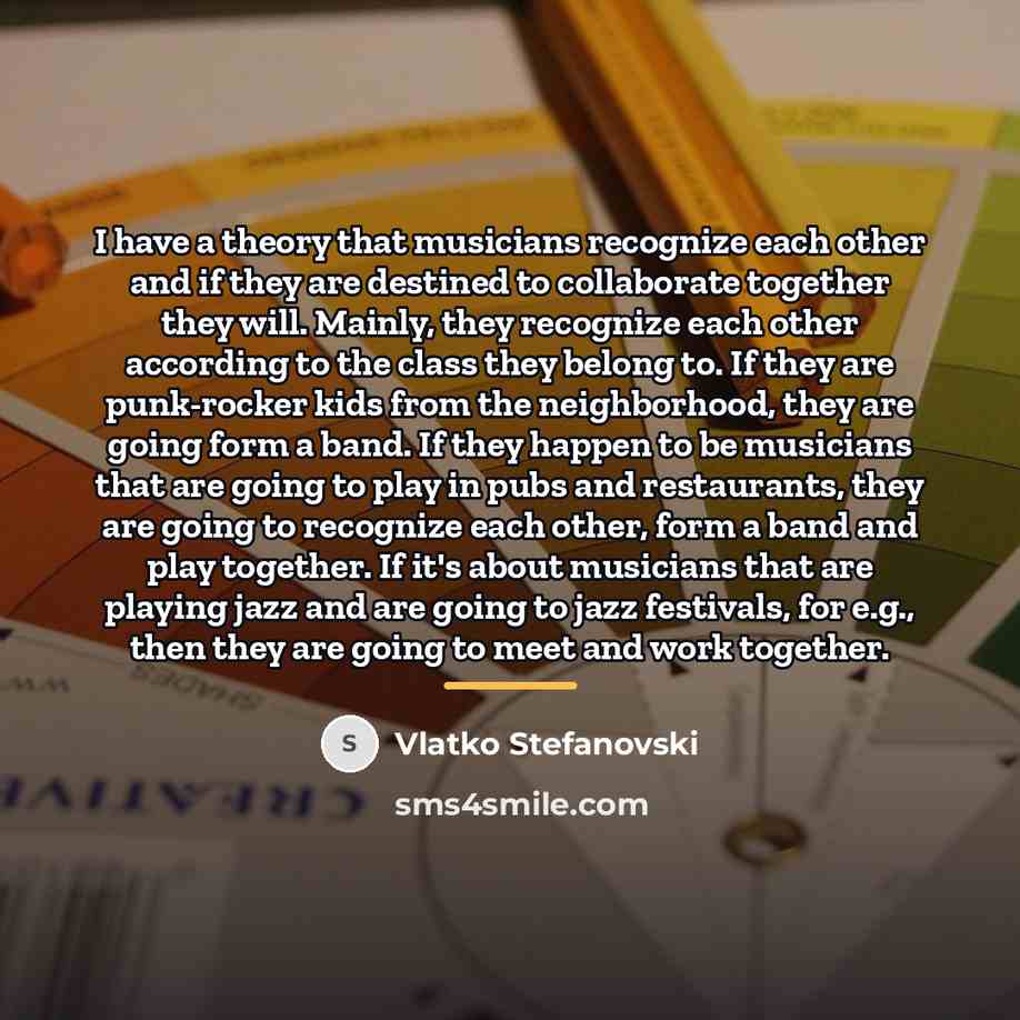 “I have a theory that musicians recognize each other and…” quote by Vlatko Stefanovski