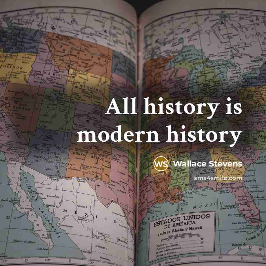 “All history is modern history…” quote by Wallace Stevens