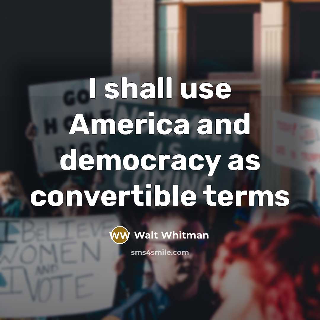 “I shall use America and democracy as convertible terms…” quote by Walt Whitman