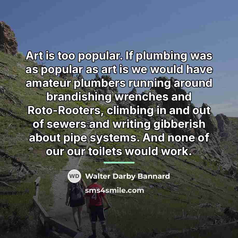 “Art is too popular. If plumbing was as popular as…” quote by Walter Darby Bannard