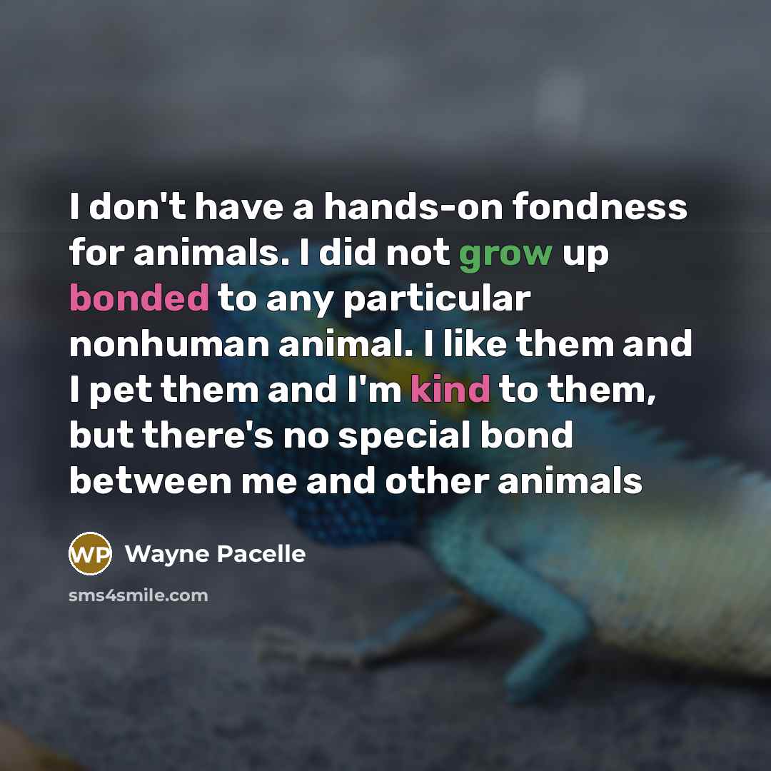 “I don't have a hands-on fondness for animals. I did…” quote by Wayne Pacelle
